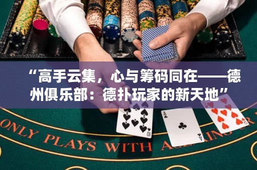 “高手云集，心與籌碼同在——德州俱樂部：德?lián)渫婕业男绿斓亍? title=