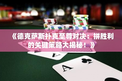 《德克薩斯撲克至尊對(duì)決：拼勝利的關(guān)鍵策略大揭秘！》