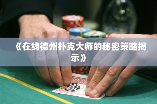 《在線德州撲克大師的秘密策略揭示》