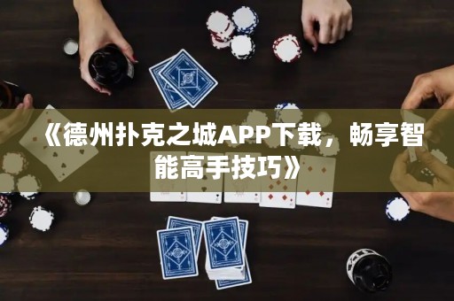 《德州撲克之城APP下載，暢享智能高手技巧》