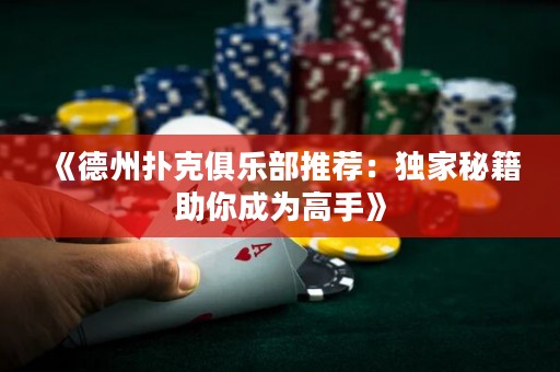 《德州撲克俱樂部推薦：獨(dú)家秘籍助你成為高手》