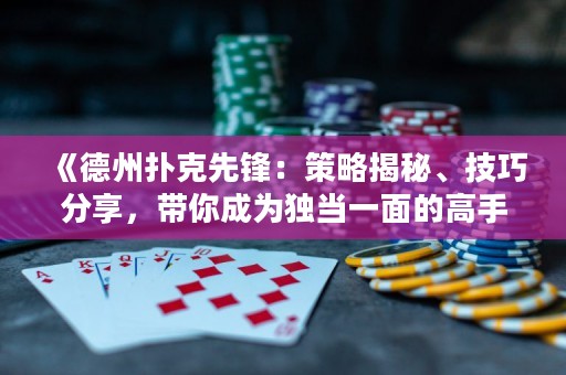 《德州撲克先鋒：策略揭秘、技巧分享，帶你成為獨(dú)當(dāng)一面的高手！》