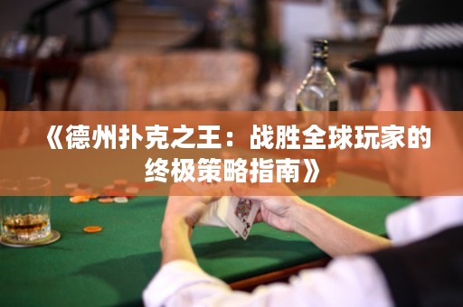 《德州撲克之王：戰(zhàn)勝全球玩家的終極策略指南》