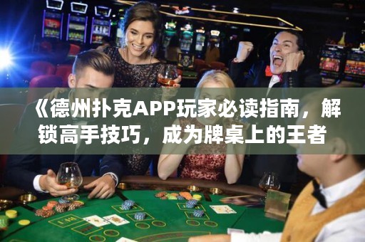 《德州撲克APP玩家必讀指南，解鎖高手技巧，成為牌桌上的王者》