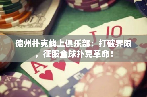 德州撲克線上俱樂部：打破界限，征服全球撲克革命！