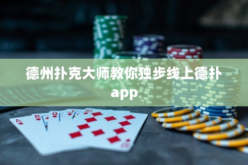 德州撲克大師教你獨步線上德?lián)鋋pp