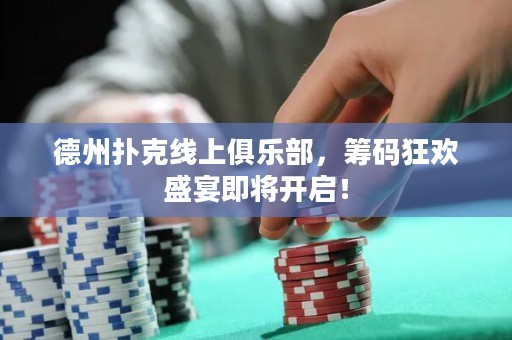 德州撲克線上俱樂部，籌碼狂歡盛宴即將開啟！