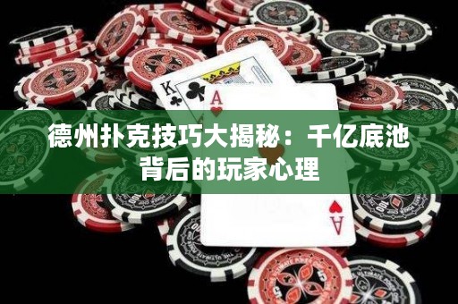 德州撲克技巧大揭秘：千億底池背后的玩家心理