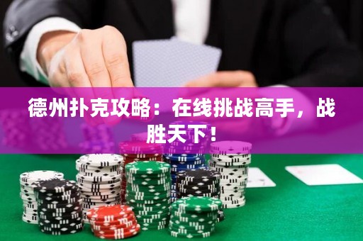 德州撲克攻略：在線挑戰(zhàn)高手，戰(zhàn)勝天下！