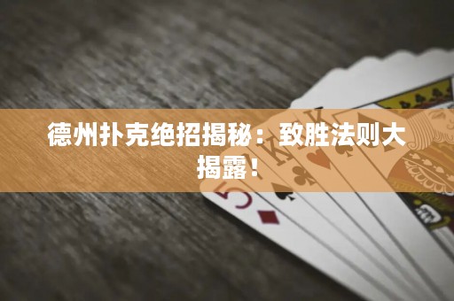 德州撲克絕招揭秘：致勝法則大揭露！