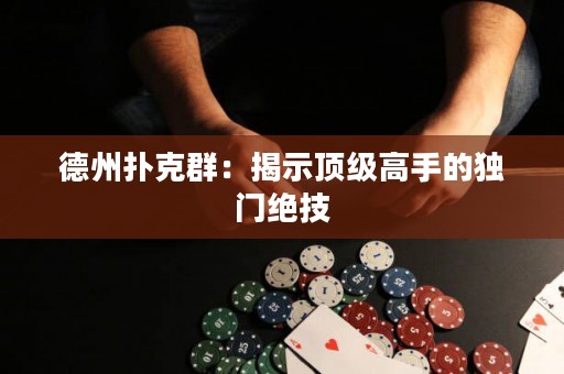 德州撲克群：揭示頂級(jí)高手的獨(dú)門絕技