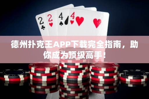 德州撲克王APP下載完全指南，助你成為頂級(jí)高手！