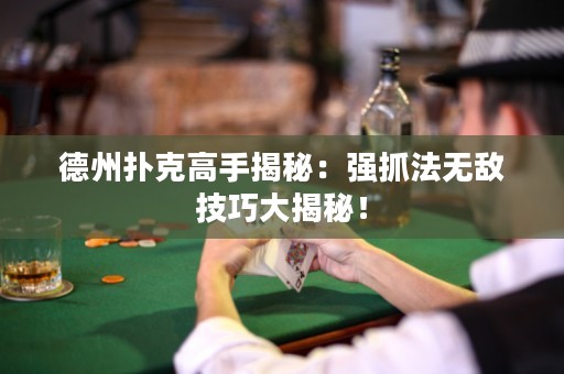 德州撲克高手揭秘：強(qiáng)抓法無(wú)敵技巧大揭秘！