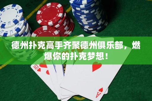 德州撲克高手齊聚德州俱樂部，燃爆你的撲克夢想！