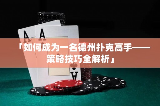 「如何成為一名德州撲克高手——策略技巧全解析」