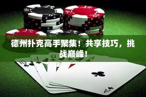 德州撲克高手聚集！共享技巧，挑戰(zhàn)巔峰！