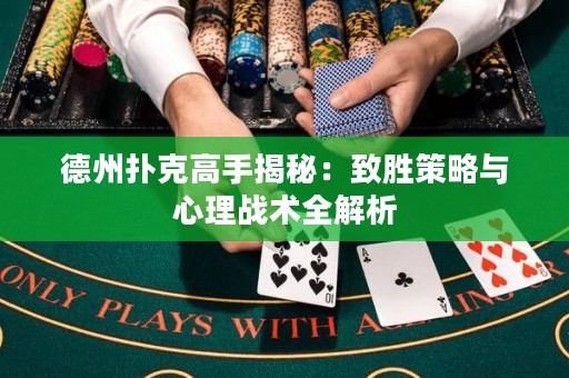 德州撲克高手揭秘：致勝策略與心理戰(zhàn)術全解析