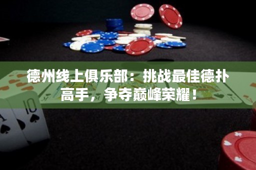 德州線上俱樂部：挑戰(zhàn)最佳德?lián)涓呤?，爭奪巔峰榮耀！