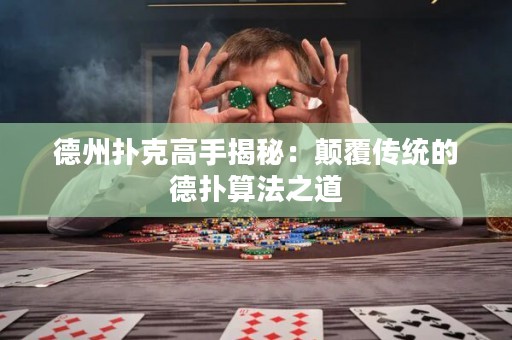德州撲克高手揭秘：顛覆傳統(tǒng)的德?lián)渌惴ㄖ? title=