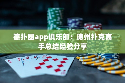 德?lián)淙pp俱樂部：德州撲克高手總結(jié)經(jīng)驗(yàn)分享
