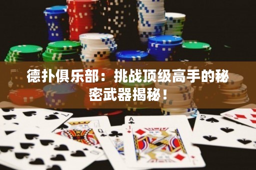 德?lián)渚銟凡浚禾魬?zhàn)頂級(jí)高手的秘密武器揭秘！
