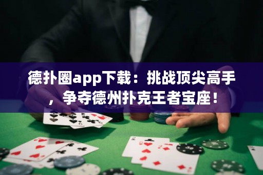 德?lián)淙pp下載：挑戰(zhàn)頂尖高手，爭奪德州撲克王者寶座！