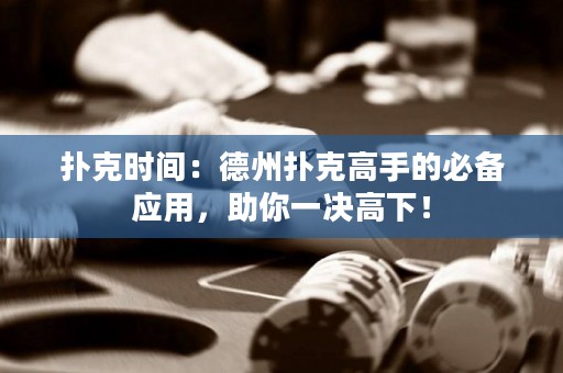 撲克時(shí)間：德州撲克高手的必備應(yīng)用，助你一決高下！