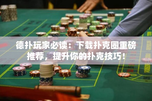 德?lián)渫婕冶刈x：下載撲克圈重磅推薦，提升你的撲克技巧！