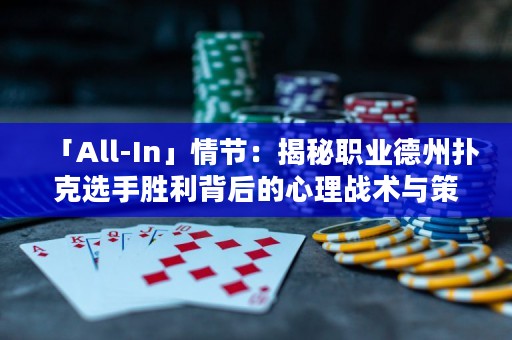 「All-In」情節(jié)：揭秘職業(yè)德州撲克選手勝利背后的心理戰(zhàn)術與策略