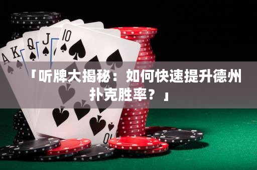「聽牌大揭秘：如何快速提升德州撲克勝率？」