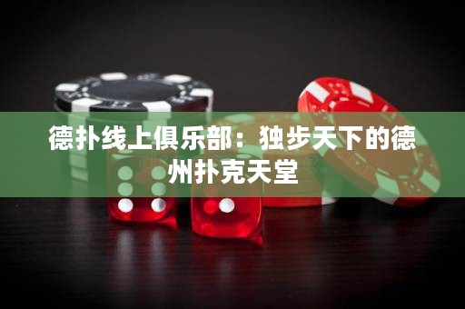 德?lián)渚€(xiàn)上俱樂(lè)部：獨(dú)步天下的德州撲克天堂