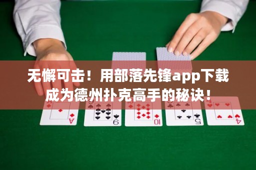 無懈可擊！用部落先鋒app下載成為德州撲克高手的秘訣！