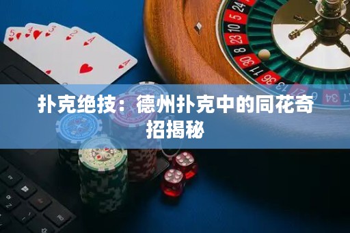 撲克絕技：德州撲克中的同花奇招揭秘