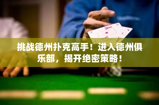 挑戰(zhàn)德州撲克高手！進入德州俱樂部，揭開絕密策略！