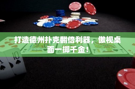 打造德州撲克翻倍利器，傲視桌面一擲千金！