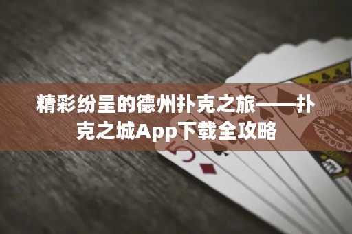 精彩紛呈的德州撲克之旅——撲克之城App下載全攻略
