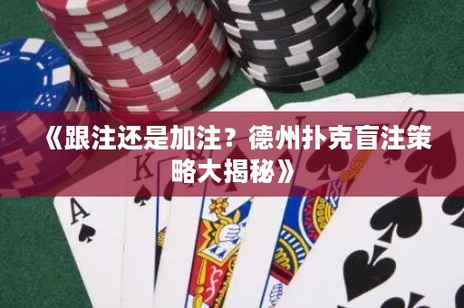 《跟注還是加注？德州撲克盲注策略大揭秘》