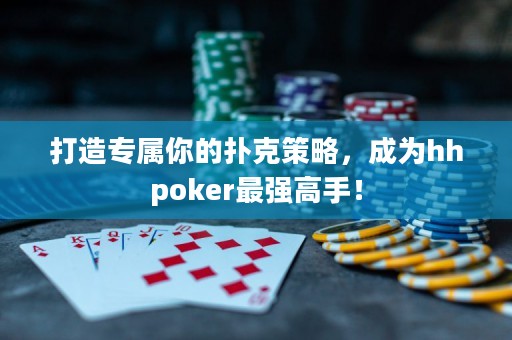 打造專屬你的撲克策略，成為hhpoker最強高手！