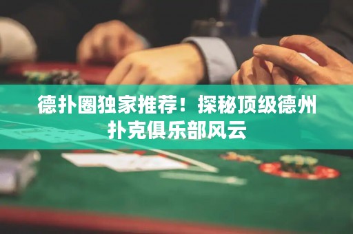 德?lián)淙Κ毤彝扑]！探秘頂級德州撲克俱樂部風(fēng)云