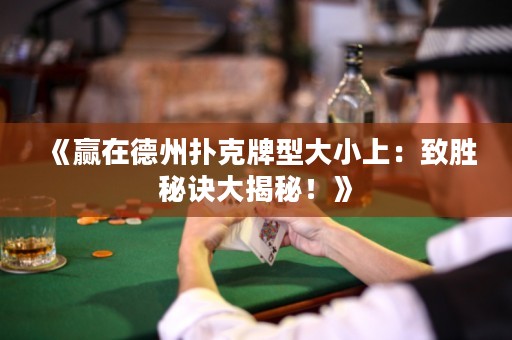 《贏在德州撲克牌型大小上：致勝秘訣大揭秘！》