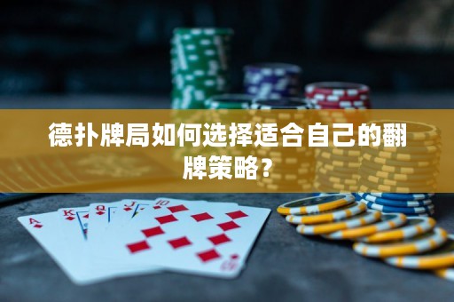 德?lián)渑凭秩绾芜x擇適合自己的翻牌策略？