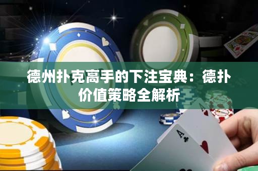 德州撲克高手的下注寶典：德?lián)鋬r(jià)值策略全解析
