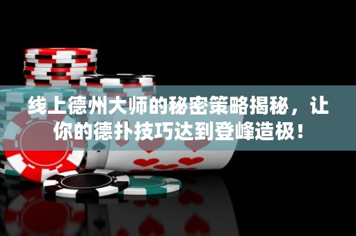 線上德州大師的秘密策略揭秘，讓你的德?lián)浼记蛇_(dá)到登峰造極！