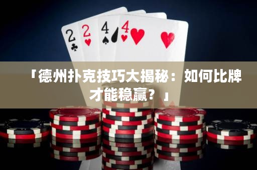 「德州撲克技巧大揭秘：如何比牌才能穩(wěn)贏？」