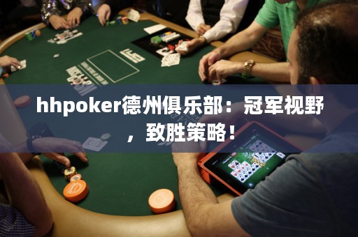 hhpoker德州俱樂(lè)部：冠軍視野，致勝策略！