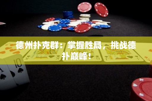 德州撲克群：掌握勝局，挑戰(zhàn)德?lián)鋷p峰！