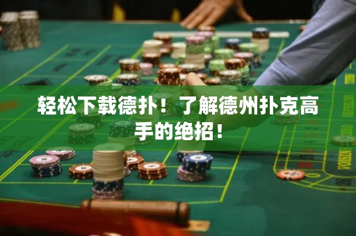 輕松下載德?lián)?！了解德州撲克高手的絕招！