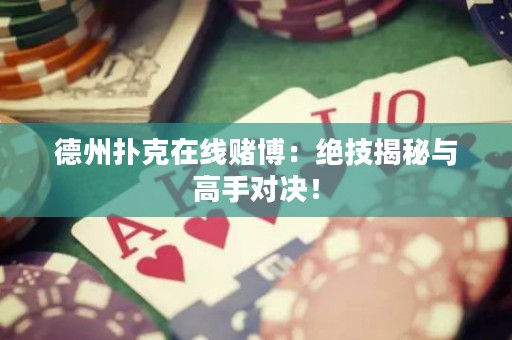 德州撲克在線賭博：絕技揭秘與高手對決！