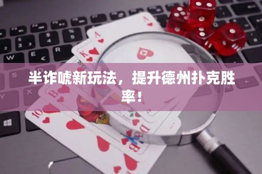半詐唬新玩法，提升德州撲克勝率！