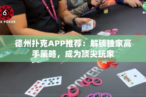 德州撲克APP推薦：解鎖獨家高手策略，成為頂尖玩家